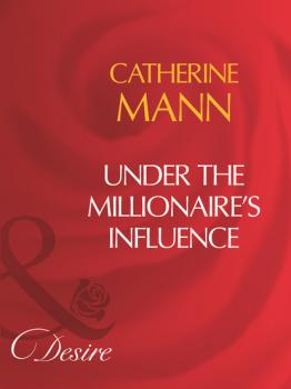 Читать Under The Millionaire's Influence - Catherine Mann