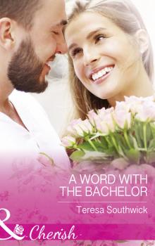 Читать A Word With The Bachelor - Teresa Southwick
