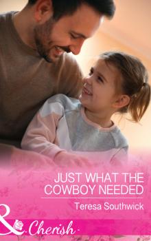 Читать Just What The Cowboy Needed - Teresa Southwick