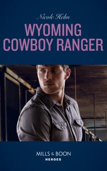 Читать Wyoming Cowboy Ranger - Nicole Helm