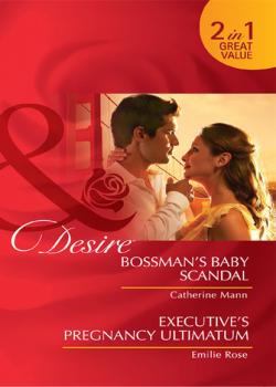 Читать Bossman's Baby Scandal / Executive's Pregnancy Ultimatum - Catherine Mann