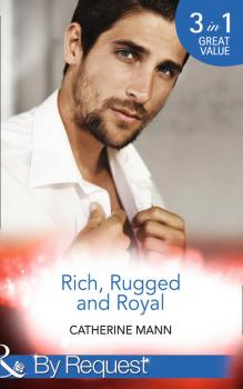 Читать Rich, Rugged And Royal - Catherine Mann