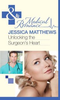 Читать Unlocking The Surgeon's Heart - Jessica Matthews