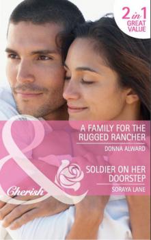 Читать A Family for the Rugged Rancher / Soldier on Her Doorstep - Сорейя Лейн