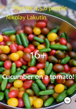 Читать Cucumber on a tomato! Play for 4,5,6 people - Nikolay Lakutin
