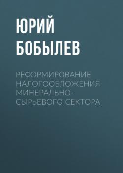 Читать Реформирование налогообложения минерально-сырьевого сектора - Юрий Бобылев