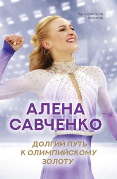 Читать Алена Савченко. Долгий путь к олимпийскому золоту - Александра Ильина