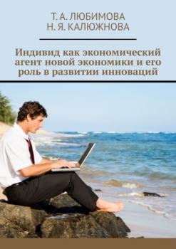 Читать Индивид как экономический агент новой экономики и его роль в развитии инноваций - Т. А. Любимова