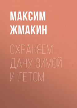 Читать Охраняем дачу зимой и летом - Максим Жмакин