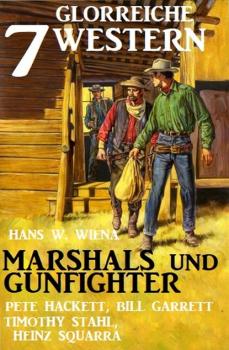 Читать Marshals und Gunfighter: 7 glorreiche Western - Pete Hackett