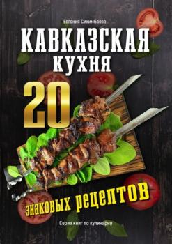 Читать Кавказская кухня: 20 знаковых рецептов - Евгения Сихимбаева