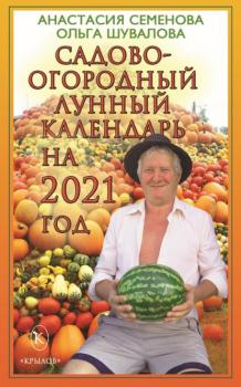 Читать Садово-огородный лунный календарь на 2021 год - Анастасия Семенова