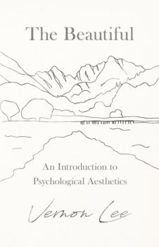 Читать The Beautiful - An Introduction to Psychological Aesthetics - Vernon  Lee