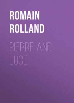 Читать Pierre and Luce - Romain Rolland