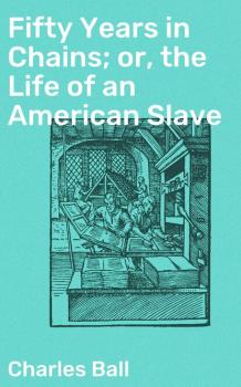 Читать Fifty Years in Chains; or, the Life of an American Slave - Charles Ball
