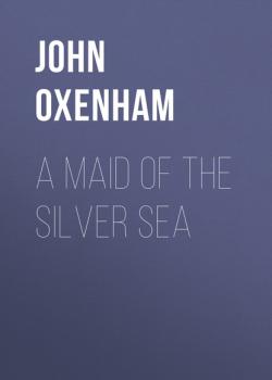 Читать A Maid of the Silver Sea - John Oxenham