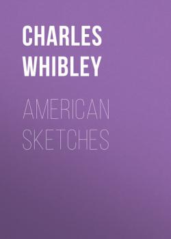 Читать American Sketches - Charles Whibley