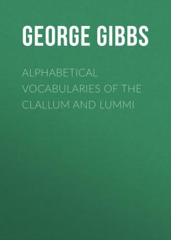 Читать Alphabetical Vocabularies of the Clallum and Lummi - George Gibbs