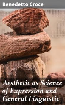 Читать Aesthetic as Science of Expression and General Linguistic - Benedetto Croce