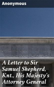 Читать A Letter to Sir Samuel Shepherd, Knt., His Majesty's Attorney General - Anonymous