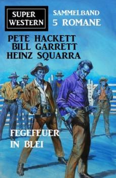 Читать Fegefeuer in Blei: Super Western Sammelband 5 Romane - Pete Hackett