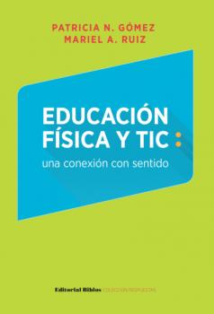Читать Educación física y TIC: una conexión con sentido - Patricia Nora Gómez