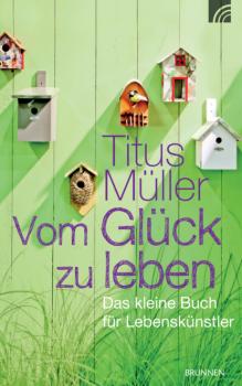 Читать Vom Glück zu leben - Titus Müller