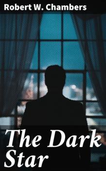 Читать The Dark Star - Robert W. Chambers