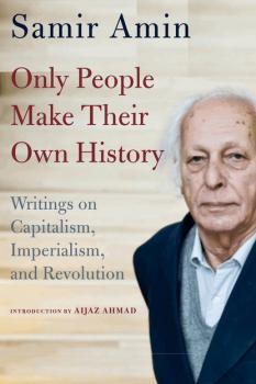 Читать Only People Make Their Own History - Samir Amin