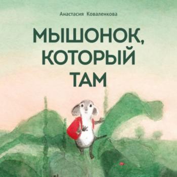 Читать Мышонок, который Там - Анастасия Коваленкова
