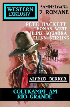 Читать Coltkampf am Rio Grande: Western Exklusiv Sammelband 7 Romane - Pete Hackett