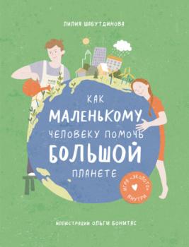 Читать Как маленькому человеку помочь большой планете - Лилия Шабутдинова