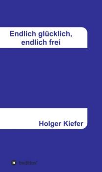 Читать Endlich glücklich, endlich frei - Holger Kiefer