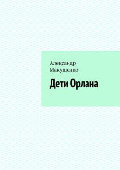Читать Дети Орлана - Александр Макушенко