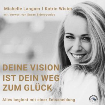 Читать Deine Vision ist dein Weg zum Glück - Alles beginnt mit einer Entscheidung (Ungekürzt) - Katrin Wister