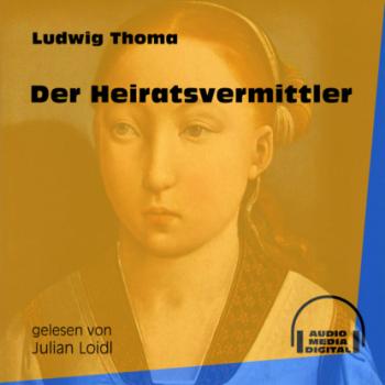 Читать Der Heiratsvermittler (Ungekürzt) - Ludwig Thoma