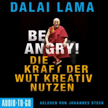 Читать Be Angry - Die Kraft der Wut kreativ nutzen (Ungekürzt) - Dalai Lama