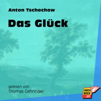 Читать Das Glück (Ungekürzt) - Anton Tschechow