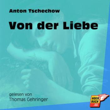 Читать Von der Liebe (Ungekürzt) - Anton Tschechow