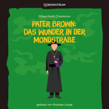 Читать Pater Brown: Das Wunder in der Mondstraße (Ungekürzt) - Гилберт Кит Честертон