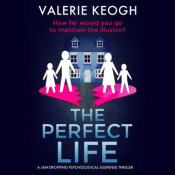 Читать The Perfect Life - A Jaw-Dropping Psychological Thriller (Unabridged) - Valerie Keogh