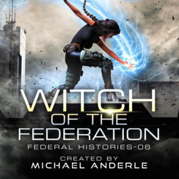 Читать Witch of the Federation VI - Federal Histories, Book 6 (Unabridged) - Michael Anderle