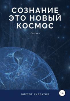 Читать Сознание – это новый космос - Виктор Викторович Хурбатов