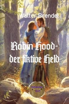 Читать Robin Hood – der fiktive Held - Walter Brendel