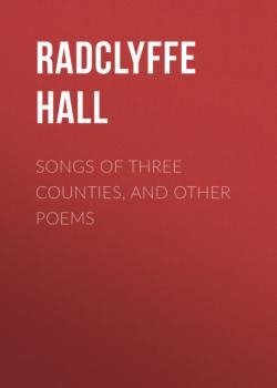 Читать Songs of Three Counties, and Other Poems - Radclyffe Hall