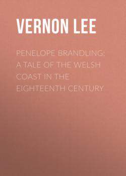 Читать Penelope Brandling: A Tale of the Welsh coast in the Eighteenth Century - Vernon  Lee