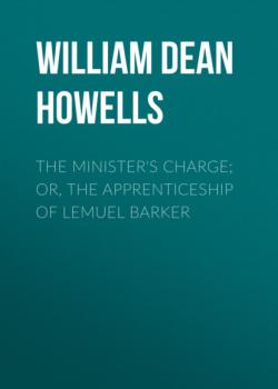 Читать The Minister's Charge; Or, The Apprenticeship of Lemuel Barker - William Dean Howells