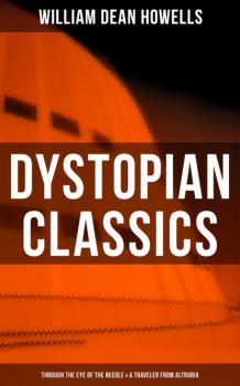 Читать Dystopian Classics: Through the Eye of the Needle & A Traveler from Altruria - William Dean Howells