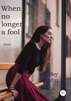 Читать When no longer a fool. Story - Nikolay Lakutin