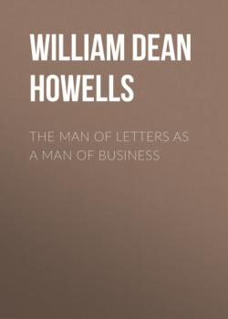 Читать The Man of Letters as a Man of Business - William Dean Howells